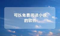 可以免费阅读小说的软件有哪些